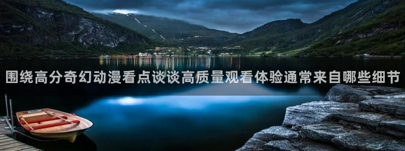 汗汗漫画大全高清阅读:围绕高分奇幻动漫看点谈谈高质量观看体验通常来自哪些细节配图