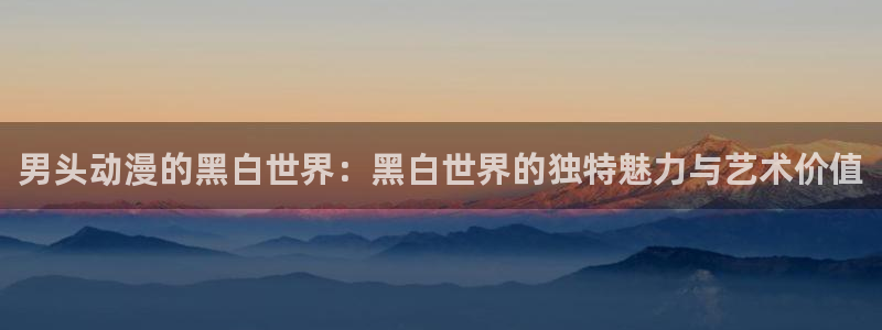 汗汗漫画搜索:男头动漫的黑白世界:黑白世界的独特魅力与艺术价值配图