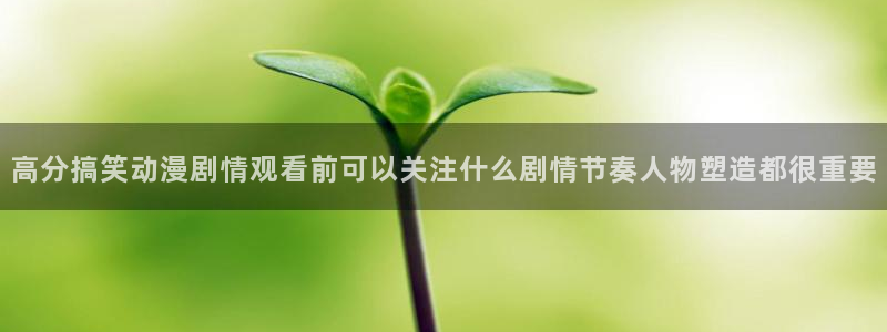 汗汗漫画中文版在线:高分搞笑动漫剧情观看前可以关注什么剧情节奏人物塑造都很重要配图
