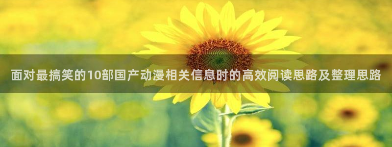 汗汗漫画在线高清阅读:面对最搞笑的10部国产动漫相关信息时的高效阅读思路及整理思路配图